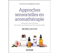 Approches sensorielles en aromathérapie Utilisation dans les soins des huiles essentielles psycho-émotionnelles - Michel Faucon - Dunod - broché - Guide