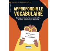 Approfondir le vocabulaire: Des leçons structurées pour mieux lire, écrire et communiquer oralement