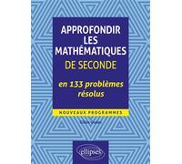 Approfondir les mathématiques de 2de en 133 problèmes résolus - Nouveaux programmes - Gilles Oudet - Ellipses - broché - Scolaire / Universitaire