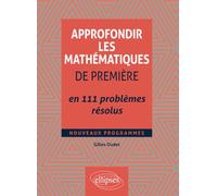 Approfondir les mathématiques de Première en 111 problèmes résolus