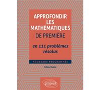 Approfondir les mathématiques de Première en 111 problèmes résolus - Gilles Oudet - Ellipses - broché - Scolaire / Universitaire