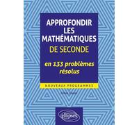 Approfondir les mathématiques de seconde en 133 problèmes résolus
