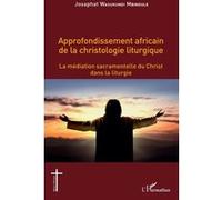 Approfondissement africain de la christologie liturgique La médiation sacramentelle du Christ dans la liturgie - Josaphat Wasukundi Mbindule - L'harmattan - broché - Essai