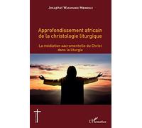 Approfondissement africain de la christologie liturgique La médiation sacramentelle du Christ dans la liturgie - Josaphat Wasukundi Mbindule - L'harmattan - broché - Essai