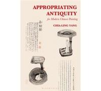 Appropriating Antiquity for Modern Chinese Painting by ChiaLing Yang ChiaLing Yang (Auteur)