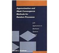 Approximation and Weak Convergence Methods for Random Processes With Applications to Stochastic Systems Theory, Signal Processing, Optimization, and Control Harold J. Kushner (Auteur)
