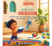Appu and the Screen-Time Dragon: A playful story that helps children switch off screens and discover the joy of screen-free play