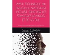APPUI TECHNIQUE AU DIALOGUE NATIONAL INCLUSIF (DNI) PAR LES STRATEGIES D’AÏKIDO ET DE LA PNL: Et si le dialogue national devenait une compétence à apprendre, à pratiquer et à transmettre ?