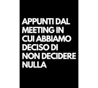 Appunti dal meeting in cui abbiamo deciso di non decidere nulla: Libro per appunti a righe divertente, Idea regalo collega ufficio, moglie, marito, amica, amico