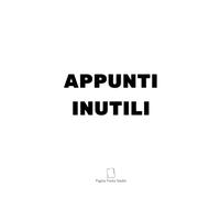 APPUNTI INUTILI: Per idee che non cambieranno il mondo ma dovevano essere scritte