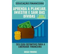 Aprenda a planejar, Investir e sair das Dívidas: Seu Guia Definitivo para a Liberdade Financeira