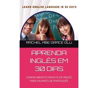 Aprenda Inglês Em 30 Dias: Conhecimentos Básicos De Inglês Para Falantes De Português