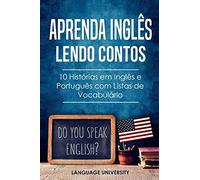 Aprenda Inglês Lendo Contos: 10 Histórias em Inglês e Português com Listas de Vocabulário