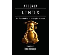 APRENDA LINUX: Dos Fundamentos às Aplicações Práticas
