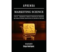 APRENDA MARKETING SCIENCE Livro 1: Fundamentos: Domine os Conceitos da Disciplina que Conecta Métodos Quantitativos às Decisões de Mercado
