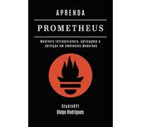 APRENDA PROMETHEUS: Monitore Infraestrutura, Aplicações e Serviços em Ambientes Modernos