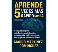 Aprende 5 veces más rápido con IA.: Guía práctica para estudiantes y autodidactas: cómo estudiar mejor, memorizar más y aprobar con menos estrés.