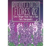 Aprende A Dibujar Flores 02: Cómo Dibujar Rosas Paso A Paso Para Principiantes: Dibujo De Flores, Plantas, Lirios, Tulipanes, Rosas De Jardín Y Más - ... - Regalo De Navidad Y Regreso A La Escuela
