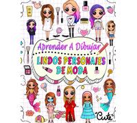 Aprende A Dibujar Lindos Personajes De Moda: Dibuja Paso A Paso Más De 50 Personajes Adorables Con Sus Estilos De Moda Únicos Y Dale A Cada Personaje El Nombre Que Elijas
