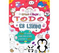 Aprende A Dibujar Todo Es Lindo.: Dibuja 101 Cosas Lindas Como Animales, Comida, Personajes Lindos Y Más Con Facilidad Paso A Paso.
