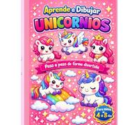 Aprende a Dibujar Unicornios: Libro de Dibujo para Niños de 4 a 8 Años · Paso a Paso y Cuaderno Creativo