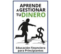 Aprende a Gestionar TU Dinero: Educación Financiera para Principiantes; en Español; Guía práctica; plantillas, ejercicios útiles