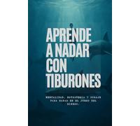 Aprende a Nadar con Tiburones: Mentalidad, Estrategia y Coraje para Ganar en el Juego del Dinero