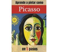 APRENDE A PINTAR COMO PICASSO EN 5 PASOS: Guía práctica de pintura abstracta con ejercicios paso a paso inspirados en Picasso (APRENDE A PINTAR CON ACRILICO COMO GRANDES MAESTROS DE LA PINTURA)