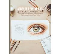 Aprende a Pintar Ojos: Guía de Dibujo y Pintura Paso a Paso: Domina la Anatomía, Expresión y Realismo con Guías Prácticas para Artistas de Todos los Niveles.