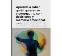 Aprende a saber quien quieres ser y conseguirlo con decisiones y memoria emocional