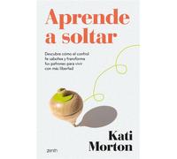 Aprende a soltar Descubre cómo el control te sabotea y transforma tus patrones para vivir con más libertad - Kati Morton - Zenith - ebook (ePub) - Livre