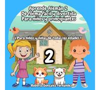 Aprende Alemán 2 De forma fácil y divertida Para niños y principiantes: ¡ Para niños y niñas de todas las edades !