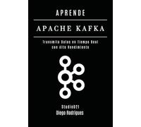 APRENDE APACHE KAFKA: Transmita Datos en Tiempo Real con Alto Rendimiento