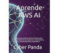 Aprende AWS AI Practitioner en Español: Ruta Certificada al AWS Certified AI Practitioner (AIF-C01) - fundamentos de IA generativa, Amazon Bedrock, Amazon Q, prompt engineering y responsible AI