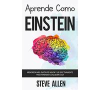 Aprende como Einstein: Memoriza más, enfócate mejor y lee efectivamente para aprender cualquier cosa: Las mejores técnicas de aprendizaje acelerado y lectura efectiva para pensar como un genio