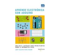 Aprende electrónica con Arduino: UNA GUÍA ILUSTRADA PARA PRINCIPIANTES SOBRE LA INFORMÁTICA FÍSICA