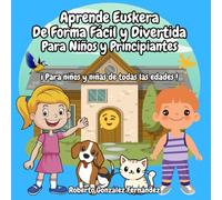 Aprende Euskera De Forma Fácil y Divertida Para Niños y Principiantes: ¡ Para niños y niñas de todas las edades !