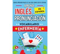 APRENDE INGLÉS EN ESPAÑOL - VOCABULARIO ENFERMERÍA / NURSING VOCABULARY - ENGLISH BOOK FOR NURSES: INGLÉS PARA LATINOS / HISPANOS - INGLÉS PARA TRABAJAR