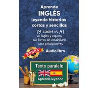 Aprende inglés leyendo historias cortas y sencillas: 13 cuentos A1 en inglés y español con listas de vocabulario para principiantes
