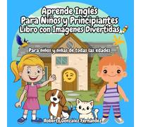 Aprende Inglés Para Niños y Principiantes Libro con Imágenes Divertidas: Para niños y niñas de todas las edades
