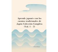 Aprende japonés con los cuentos tradicionales de Japón Colección Completa (Vol. 1 - 5): 5 historias legendarias en 1 libro: Momotaro, Kaguya-hime, Urashima Taro, Issun-boshi y Shitakiri Suzume