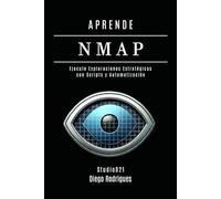 APRENDE NMAP: Ejecute Escaneos Estratégicos con Scripts y Automatización. De los Fundamentos a las Aplicaciones Prácticas