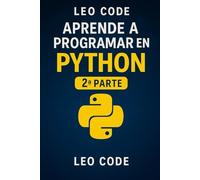 Aprende Python Desde Cero 2ª Parte: 100 ejercicios para perfeccionar tu programación en Python.