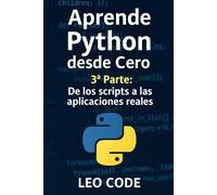 Aprende Python desde Cero - 3ª Parte: De los scripts a las aplicaciones reales: Curso práctico de Python intermedio con proyectos, ejercicios resueltos, automatización de tareas, bases de datos, APIs
