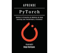 APRENDE PYTORCH - Edición 2026: Domina la Creación de Modelos de Deep Learning con Flexibilidad y Eficiencia