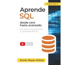 Aprende SQL desde cero hasta avanzado - El libro completo de la programacion SQL para principiantes: Con ejercicios prácticos y contenido bonus