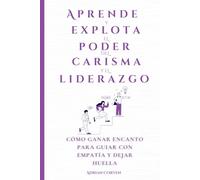 Aprende y explota el poder del carisma y el liderazgo: Cómo ganar encanto para guiar con empatía y dejar huella