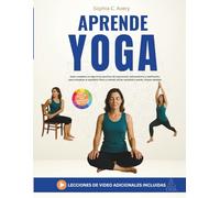 Aprende yoga: Guía completa con ejercicios sencillos de respiración, estiramientos y meditación para recuperar el equilibrio físico y mental, aliviar ansiedad y estrés, incluso sentado