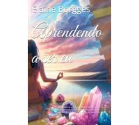 Aprendendo a ser eu: Como identificar que a sabotagem diária tira você da sua essência e mostra como deixar a dependência emocional de vez sem medo e sem ter que sofrer com isso