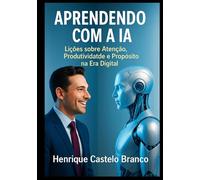 Aprendendo com a IA: Lições sobre Atenção, Produtividade e Propósito na Era Digital
